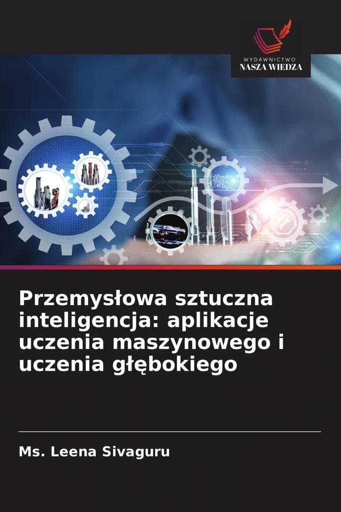 Przemysowa sztuczna inteligencja: aplikacje uczenia maszynowego i uczenia gbokiego