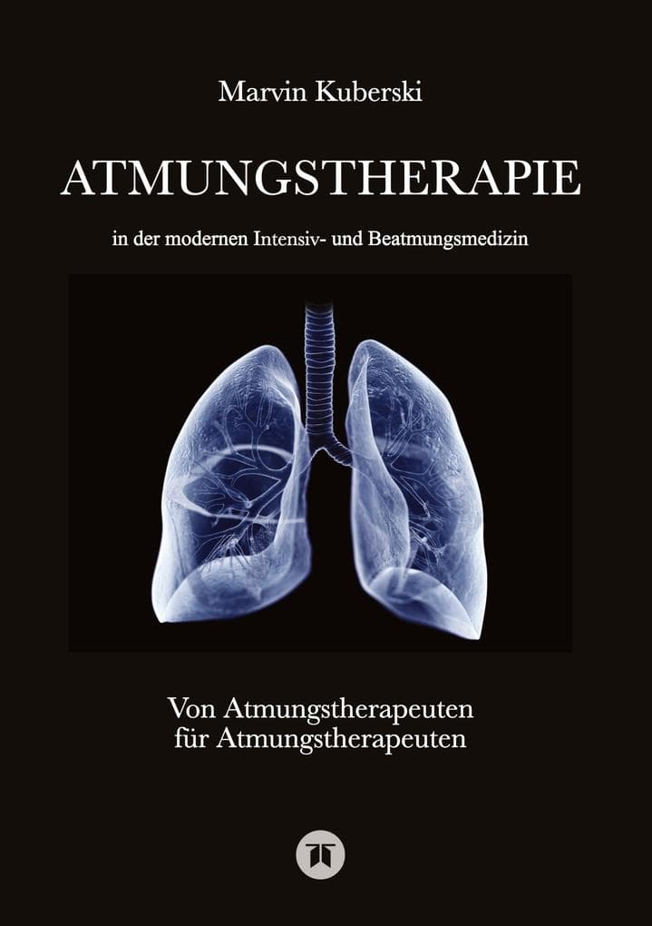 Atmungstherapie in der modernen Intensiv- und Beatmungsmedizin - Fachbuch zu Beatmung, Intensivmedizin, NIV, Weaning, Atmungstherapie und Pädiatrie