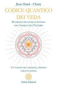 Codice quantico dei Veda. 40 versetti per vivere in sintonia con l'energia dell'Universo. Un viaggio tra coscienza, armonia e realtà sottile