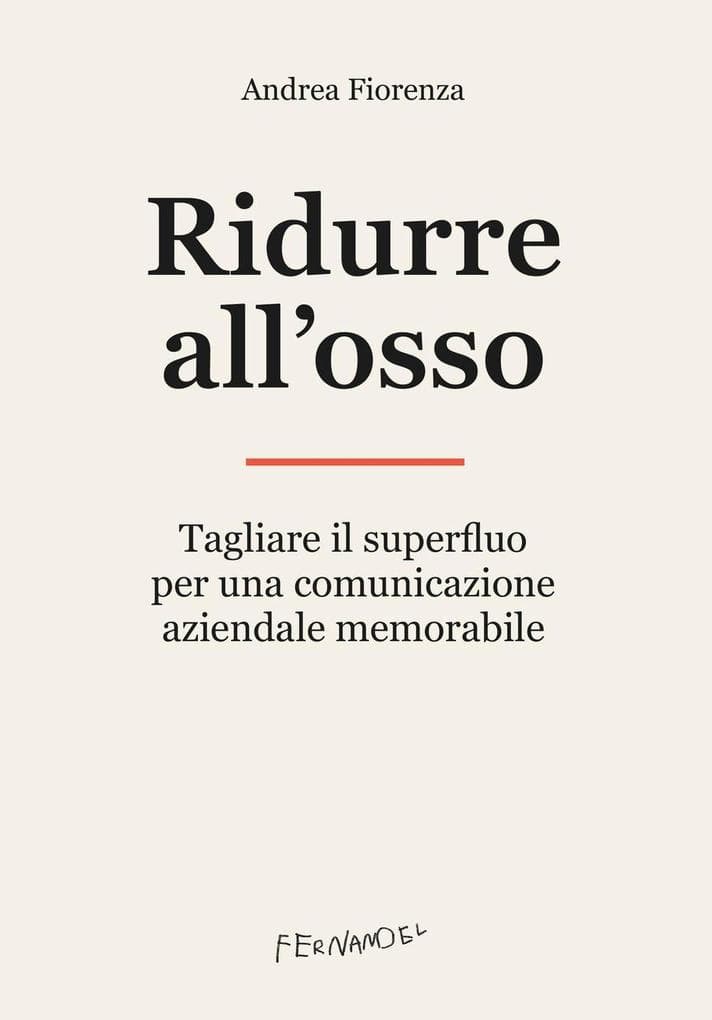 Ridurre all'osso. Tagliare il superfluo per una comunicazione aziendale memorabile