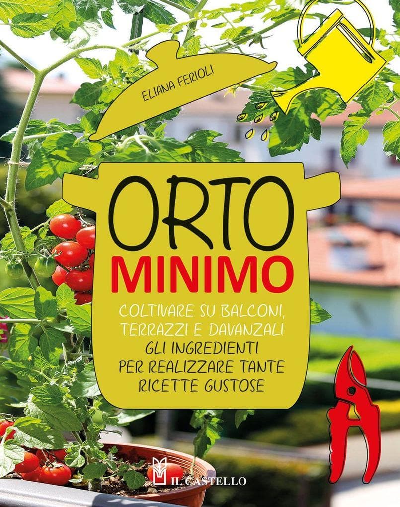 Orto minimo. Coltivare su balconi, terrazzi e davanzali gli ingredienti per realizzare tante ricette gustose