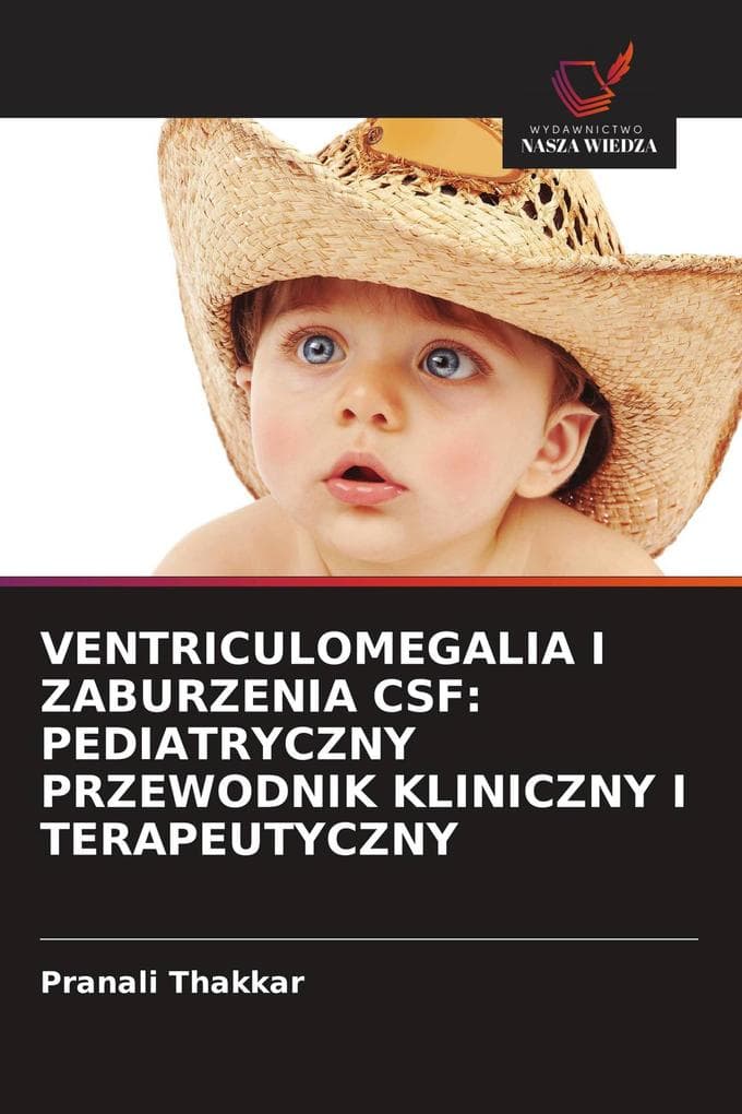 VENTRICULOMEGALIA I ZABURZENIA CSF: PEDIATRYCZNY PRZEWODNIK KLINICZNY I TERAPEUTYCZNY