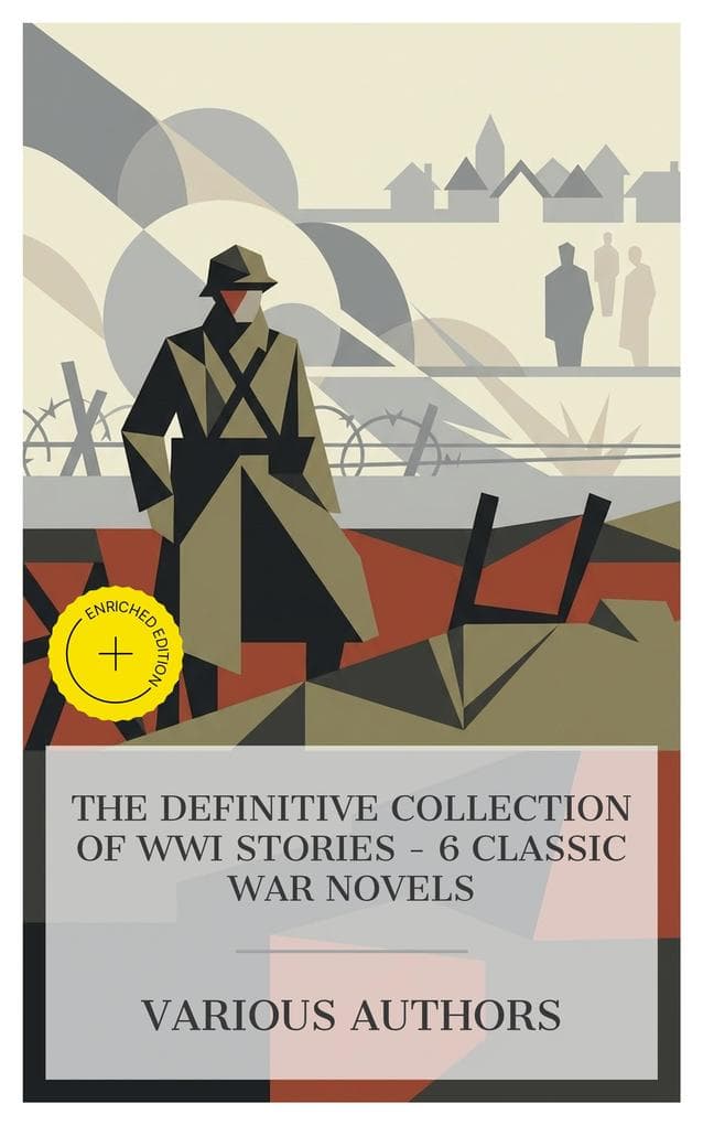 The Definitive Collection of WWI Stories - 6 Classic War Novels