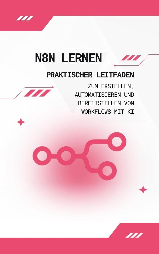 n8n lernen: Praktischer Leitfaden zum Erstellen, Automatisieren und Bereitstellen von Workflows mit KI