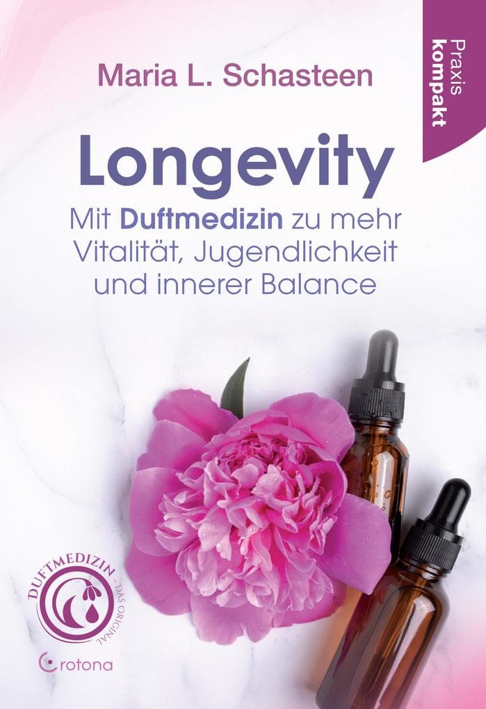 Longevity - Mit Duftmedizin zu mehr Vitalität, Jugendlichkeit und innerer Balance: Praxis kompakt
