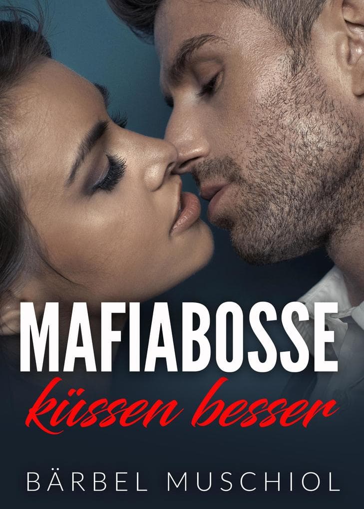 Mafiabosse küssen besser. Spicy Mafia Romance von Bärbel Muschiol