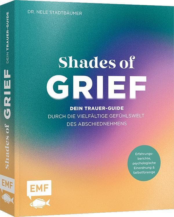 Shades of Grief - Dein Trauer-Guide durch die vielfältige Gefühlswelt des Abschiednehmens