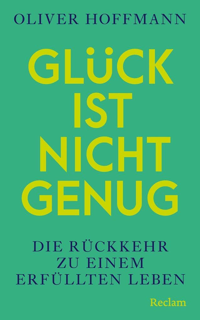 Glück ist nicht genug. Die Rückkehr zu einem erfüllten Leben