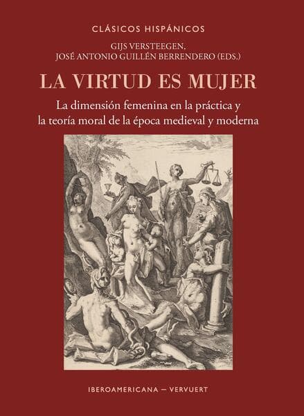 La virtud es mujer : la dimensión femenina en la práctica y la teoría moral de la época medieval y moderna
