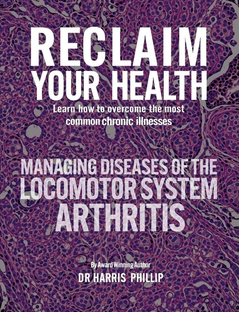 RECLAIM YOUR HEALTH - MANAGING DISEASES OF THE LOCOMOTOR SYSTEM - ARTHRITIS