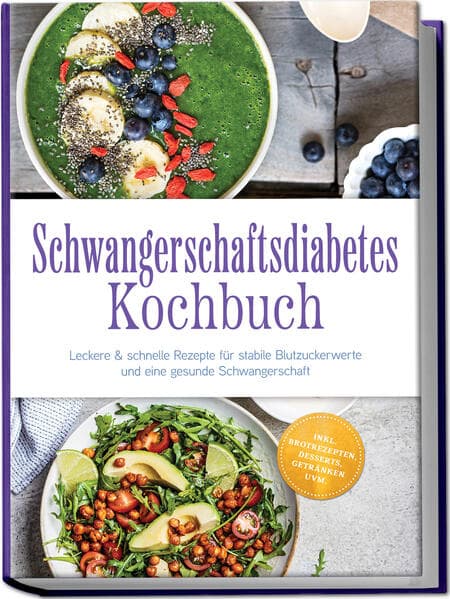 Schwangerschaftsdiabetes Kochbuch: Leckere & schnelle Rezepte für stabile Blutzuckerwerte und eine gesunde Schwangerschaft - inkl. Brotrezepten, Desserts, Getränken uvm.