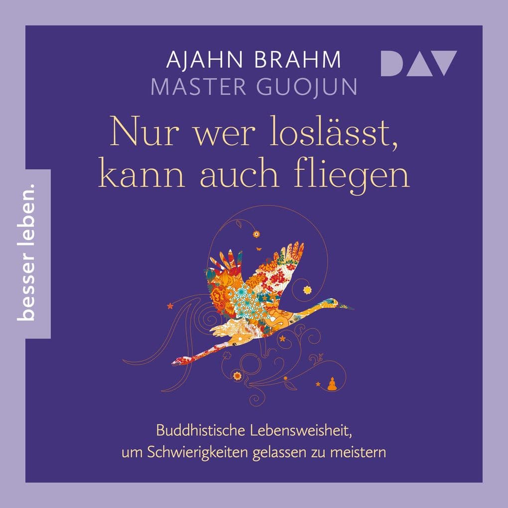 Nur wer loslässt, kann auch fliegen. Buddhistische Lebensweisheit, um Schwierigkeiten gelassen zu meistern