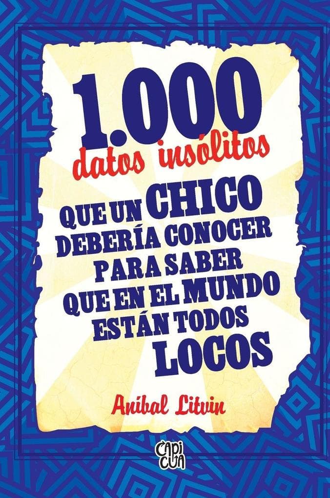 1000 datos insólitos que un chico debería conocer para saber que en el mundo están todos locos