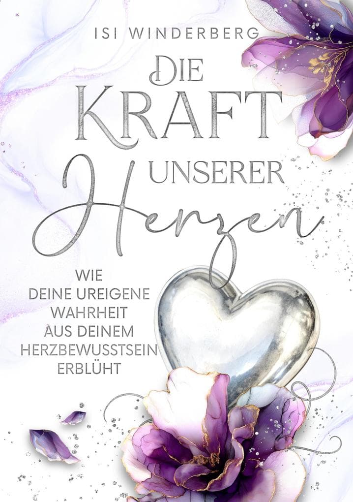 Die Kraft unserer Herzen - wie deine ureigene Wahrheit aus deinem Herzbewusstsein erblüht