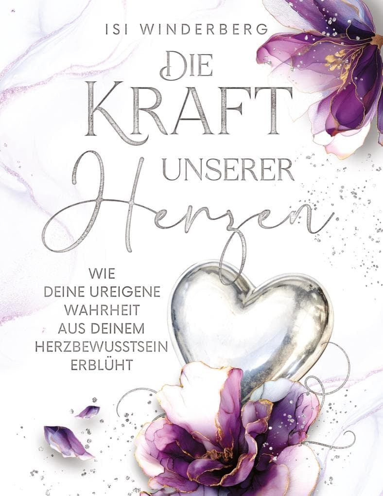 Die Kraft unserer Herzen - wie deine ureigene Wahrheit aus deinem Herzbewusstsein erblüht
