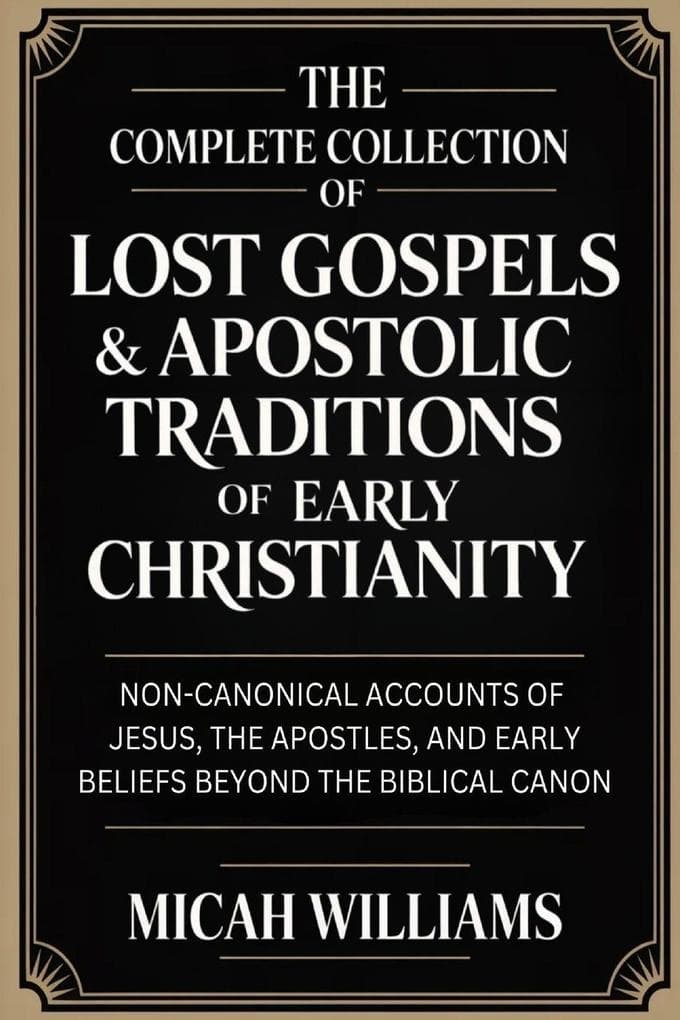 The Complete Collection of Lost Gospels & Apostolic Traditions of Early Christianity