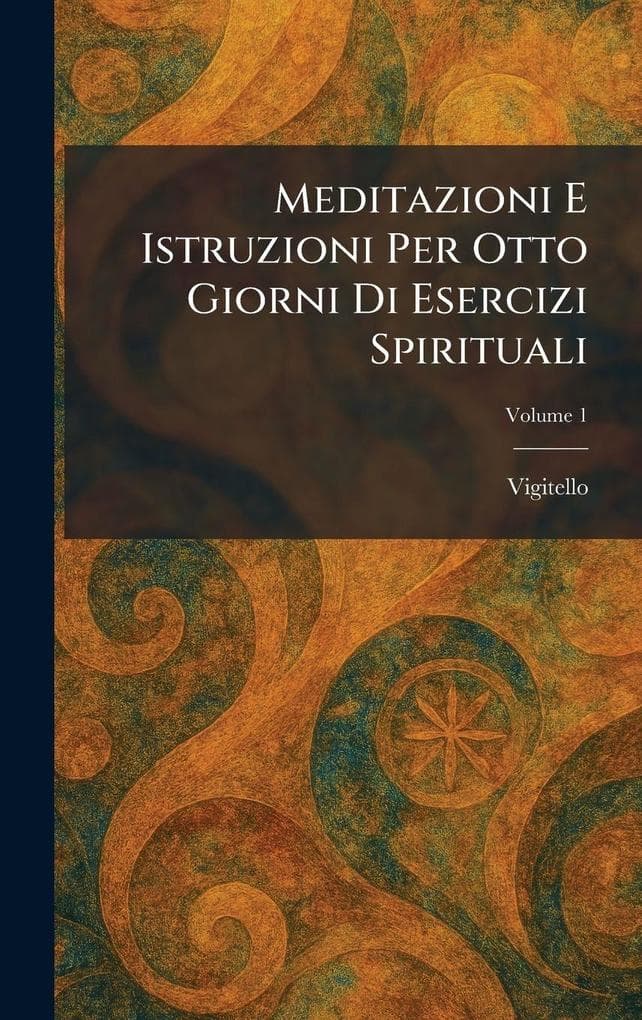 Meditazioni E Istruzioni Per Otto Giorni Di Esercizi Spirituali