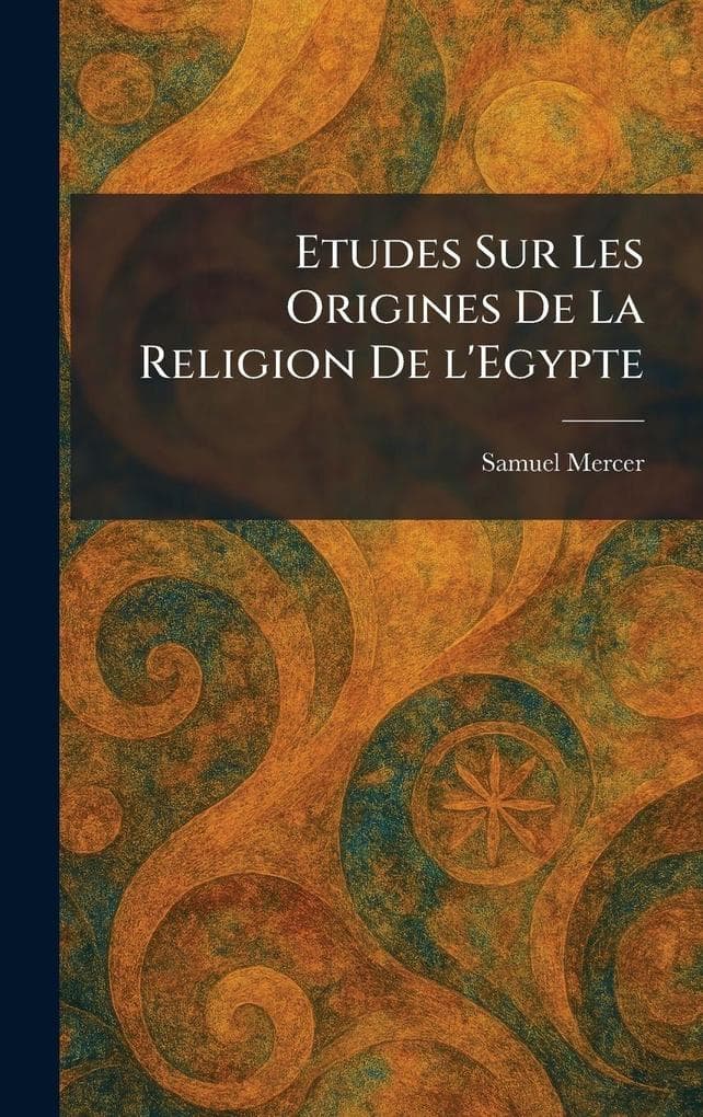 Etudes Sur Les Origines De La Religion De l'Egypte