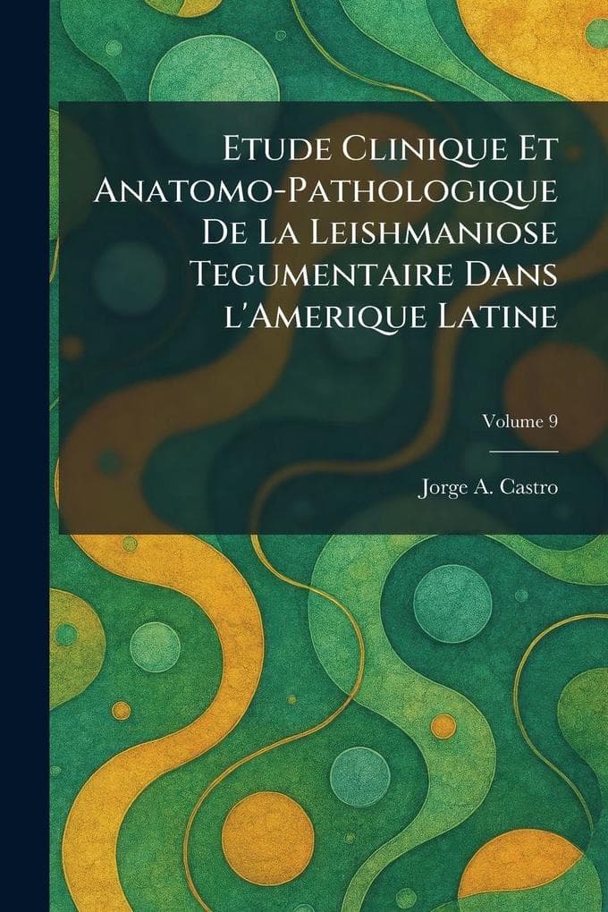 Etude Clinique Et Anatomo-Pathologique De La Leishmaniose Tegumentaire Dans l'Amerique Latine