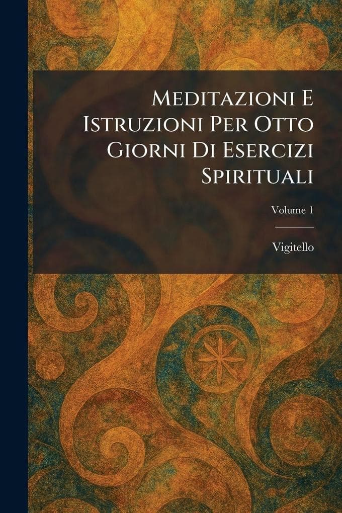 Meditazioni E Istruzioni Per Otto Giorni Di Esercizi Spirituali