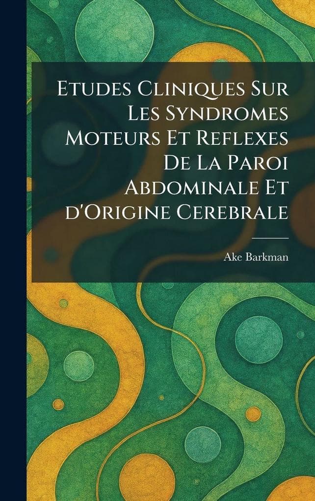 Etudes Cliniques Sur Les Syndromes Moteurs Et Reflexes De La Paroi Abdominale Et d'Origine Cerebrale