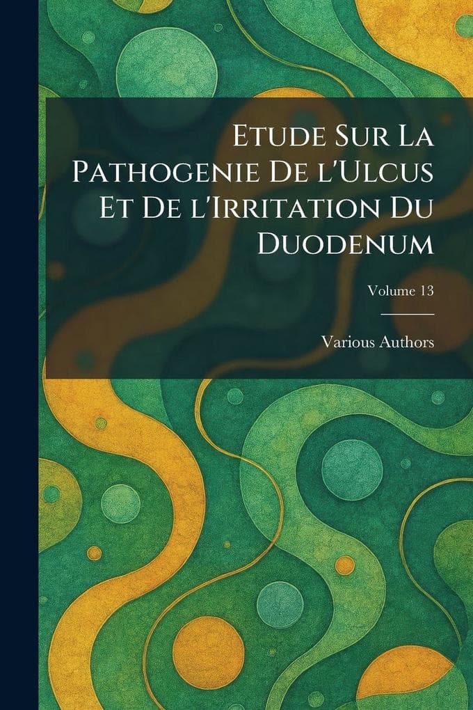 Etude Sur La Pathogenie De l'Ulcus Et de L'Irritation Du Duodenum