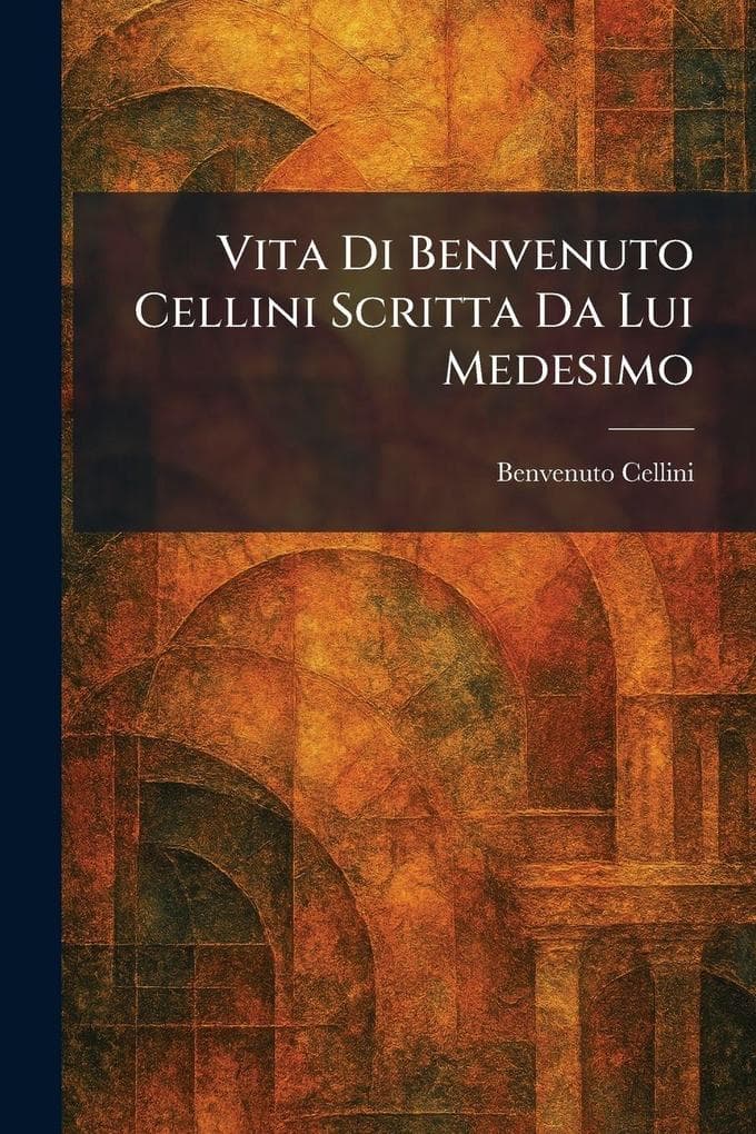 Vita Di Benvenuto Cellini Scritta Da Lui Medesimo