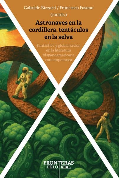 Astronaves en la cordillera, tentáculos en la selva : fantástico y globalización en la literatura hispanoamericana contemporánea