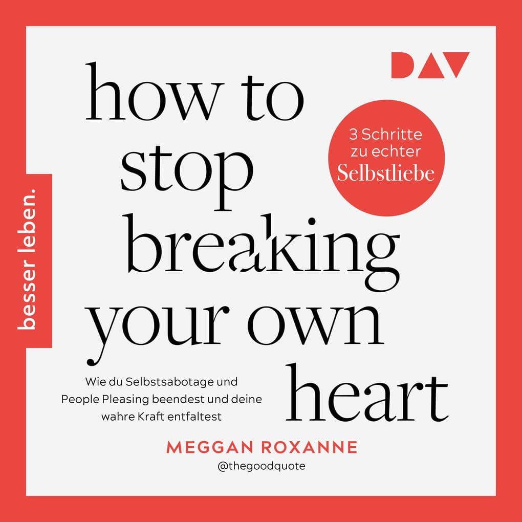 How To Stop Breaking Your Own Heart. Wie du Selbstsabotage und People Pleasing beendest und deine wahre Kraft entfaltest