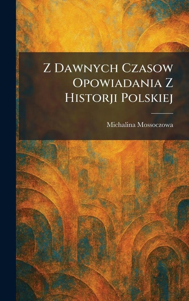 Z Dawnych Czasow Opowiadania Z Historji Polskiej