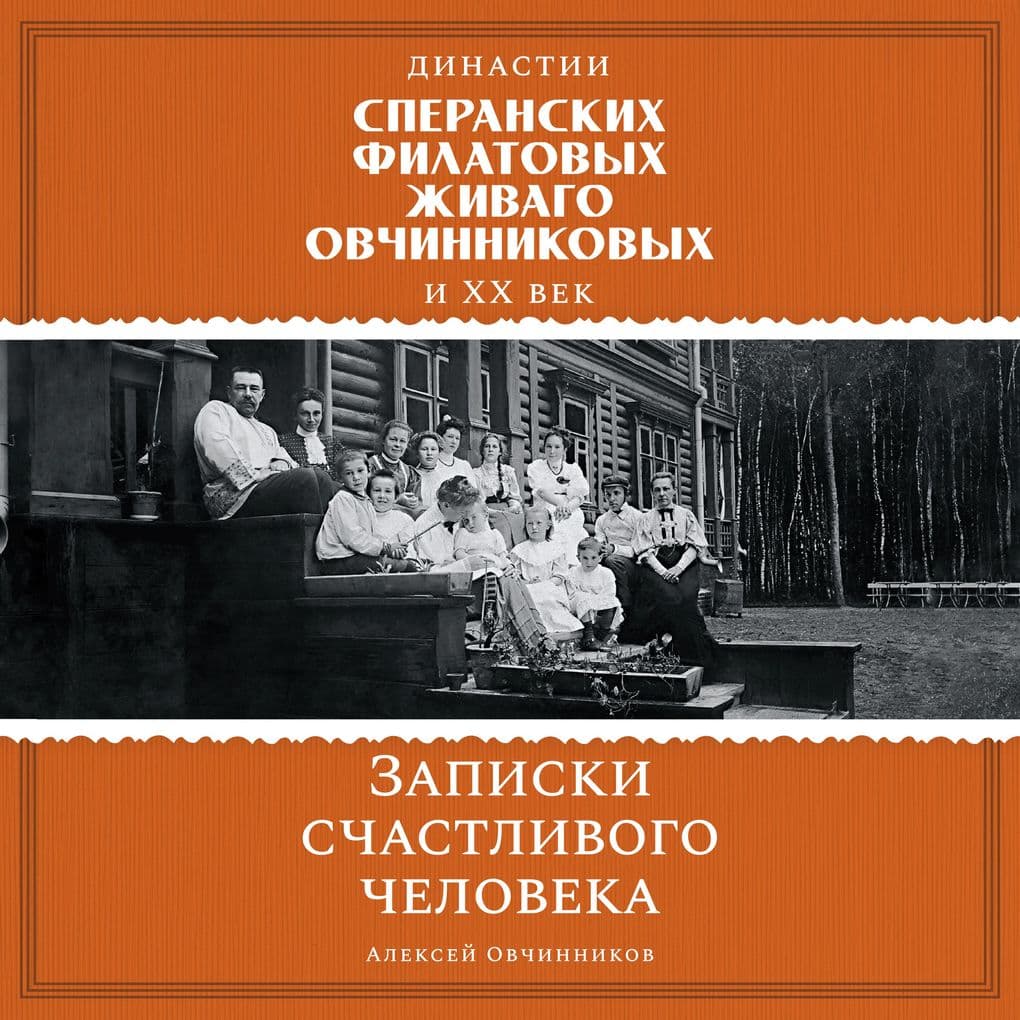 Dinastii Speranskih, Filatovyh, Zhivago, Ovchinnikovyh i XX vek. Zapiski schastlivogo cheloveka