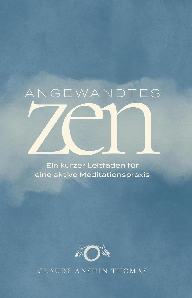 Angewandtes Zen: Ein kurzer Leitfaden für eine aktive Meditationspraxis