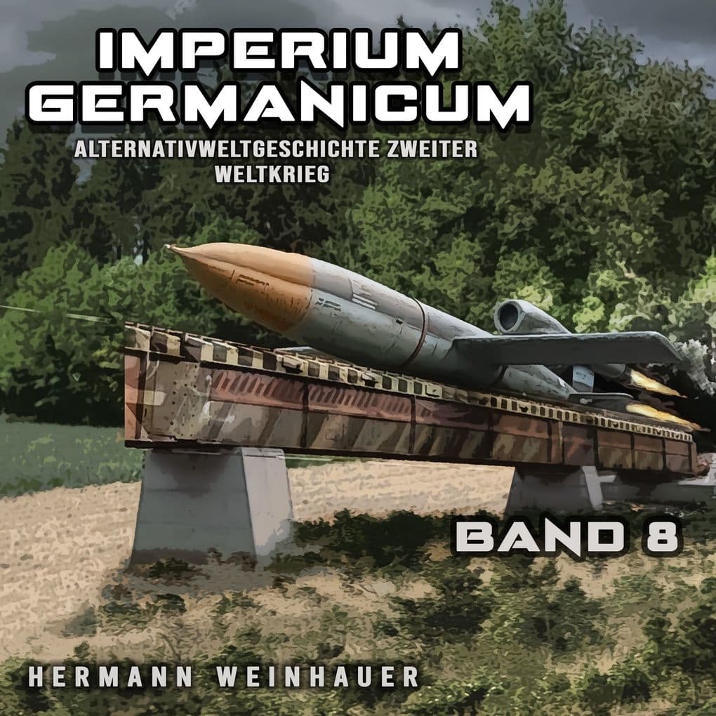 Imperium Germanicum Alternativweltgeschichte Zweiter Weltkrieg Band 8: Die neue Ordnung (Imperium Germanicum - Der alternative 2. Weltkrieg)