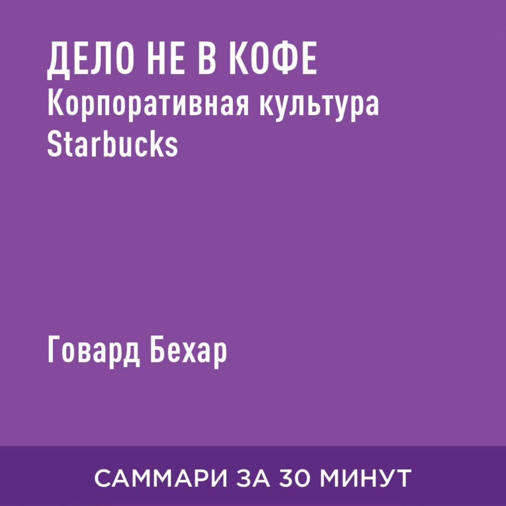 Delo ne v kofe. Korporativnaya kul'tura Starbucks (kratkoye izlozheniye)