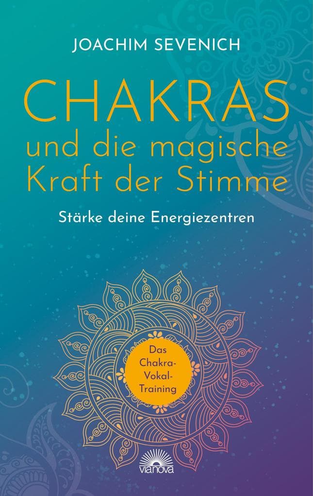 Chakras und die magische Kraft der Stimme. Stärke Deine Energiezentren - Das Chakra-Vokal-Training