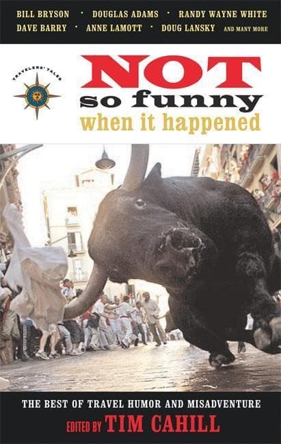 Not So Funny When It Happened: The Best of Travel Humor and Misadventure