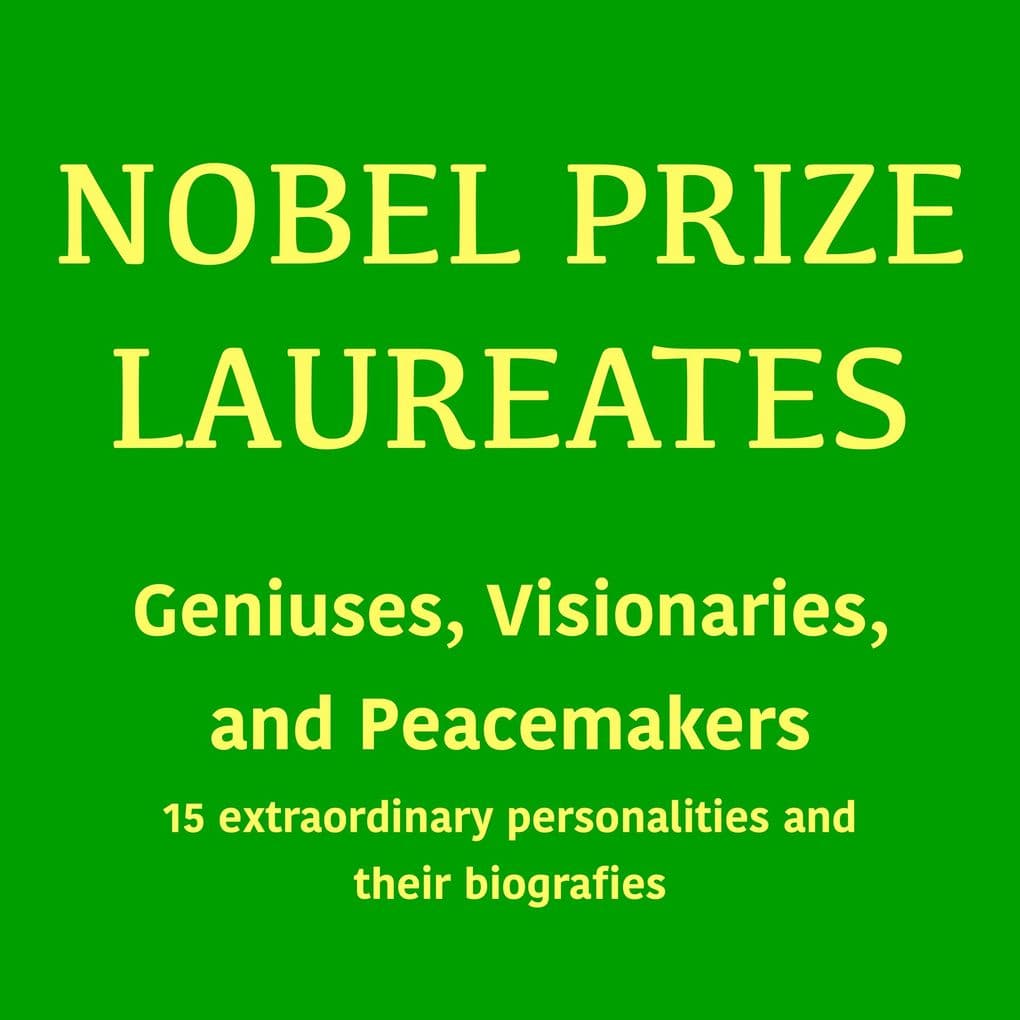 Nobel Prize Laureates: Geniuses, Visionaries, and Peace Makers