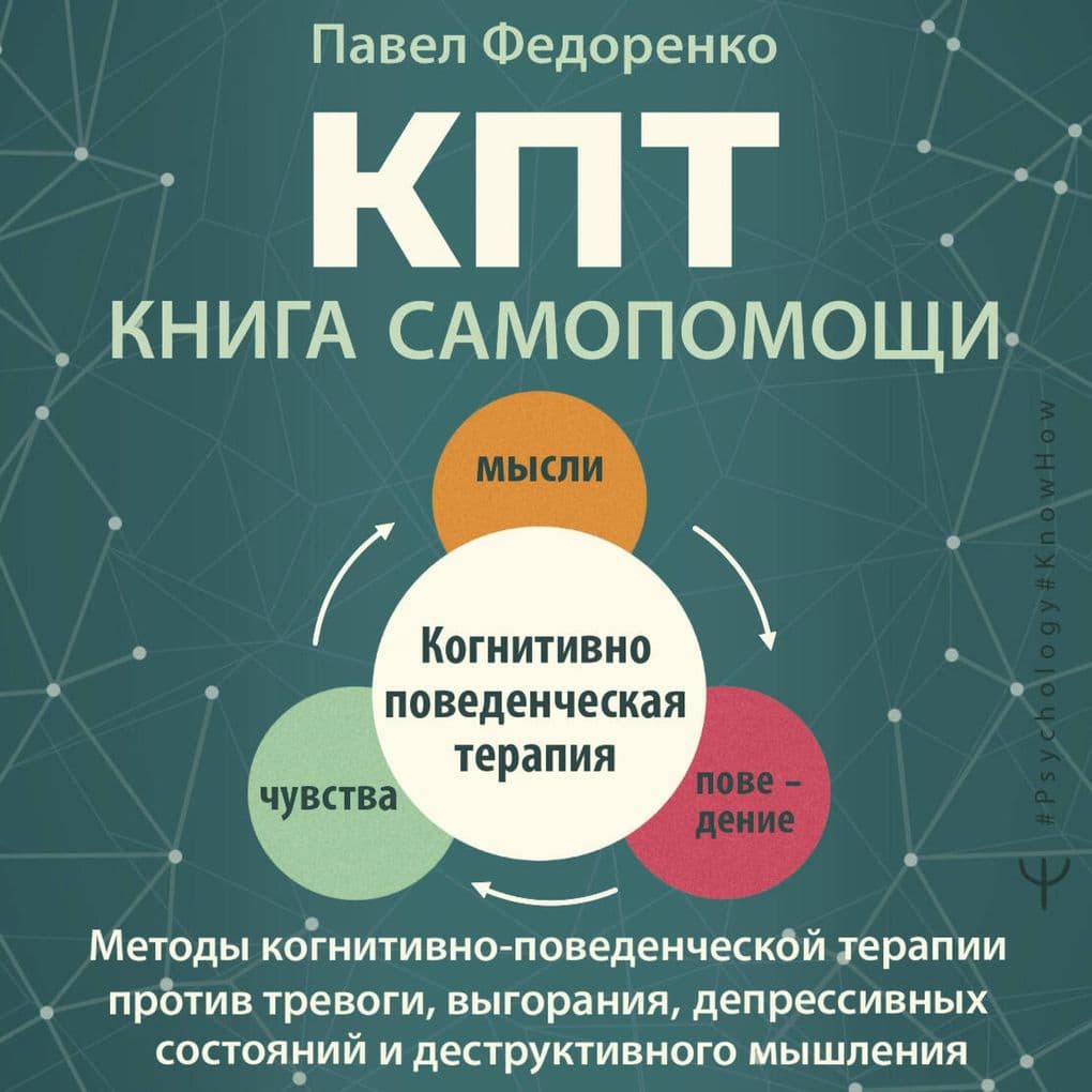 KPT: kniga samopomoschi. Metody kognitivno-povedencheskoy terapii protiv trevogi, vygoraniya, depressivnyh sostoyaniy i destruktivnogo myshleniya