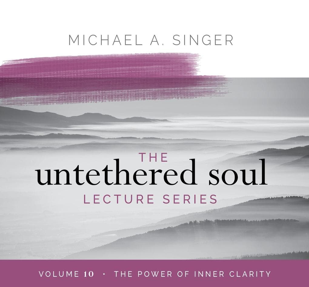 The Untethered Soul Lecture Series: Volume 10
