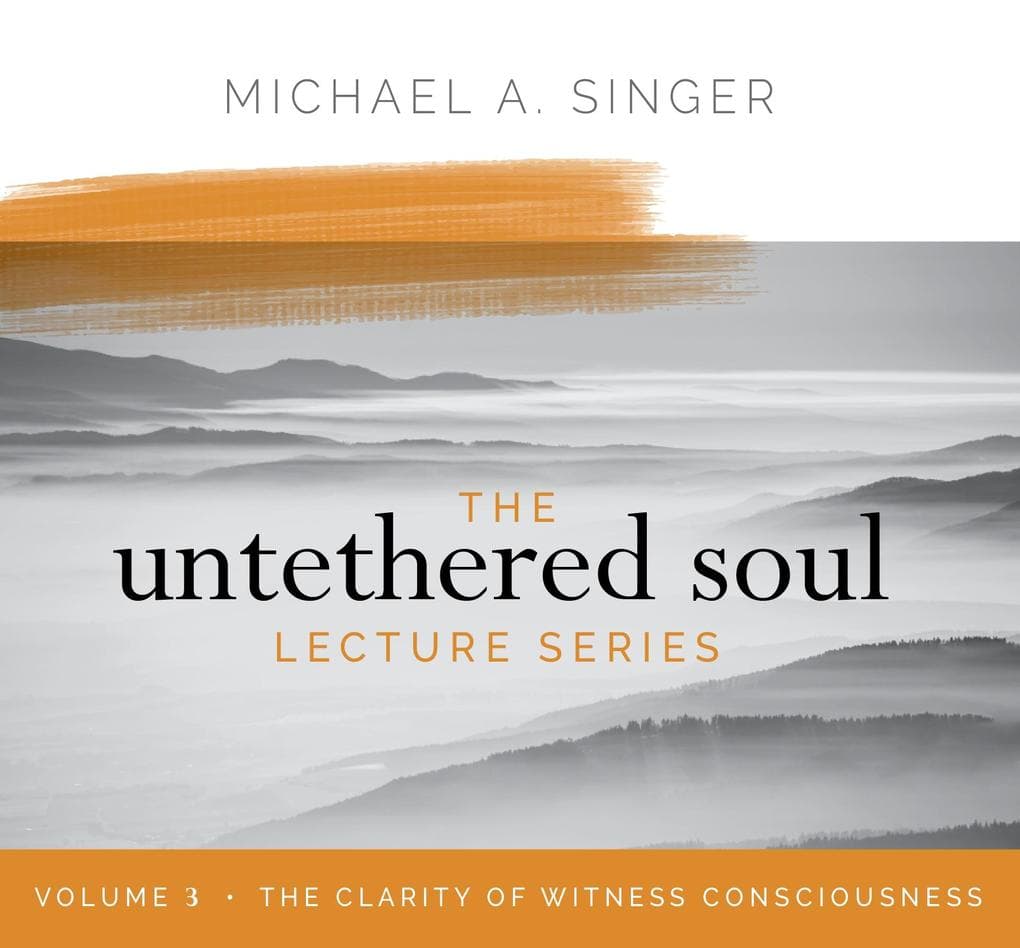 The Untethered Soul Lecture Series: Volume 3