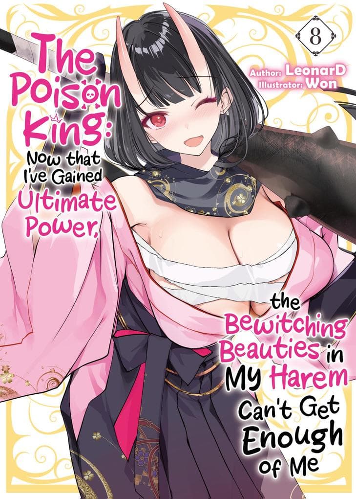 The Poison King: Now that I've Gained Ultimate Power, the Bewitching Beauties in My Harem Can't Get Enough of Me Volume 8