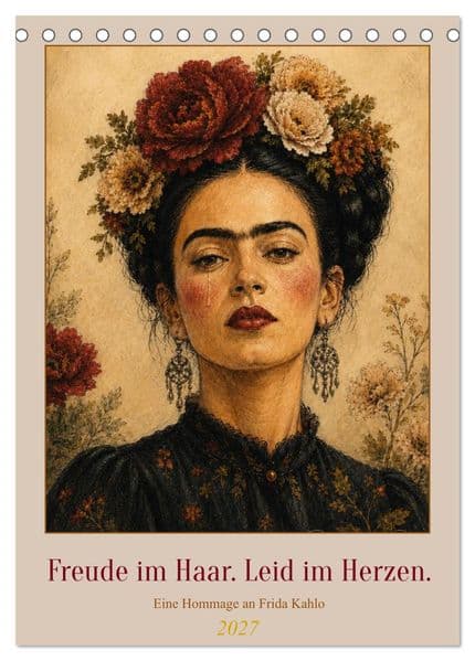 Freude im Haar. Leid im Herzen. Eine Hommage an Frida Kahlo (Tischkalender 2027 DIN A5 hoch), CALVENDO Monatskalender