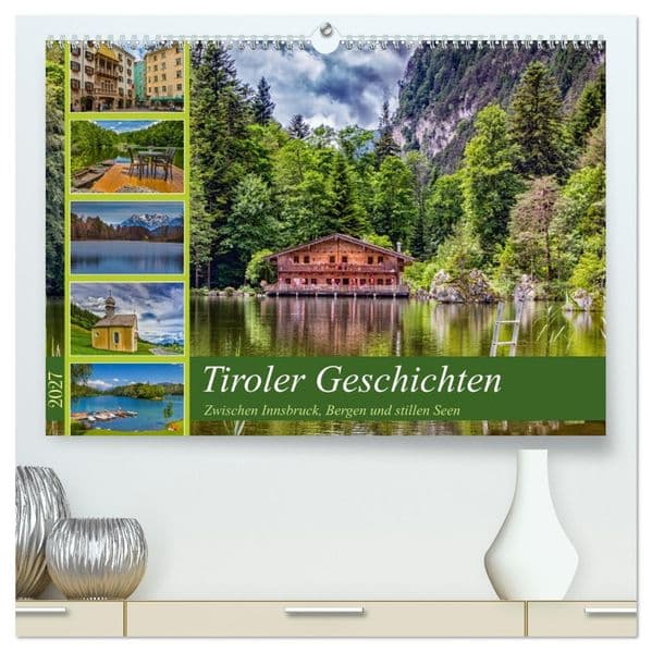 Tiroler Geschichten - Zwischen Innsbruck, Bergen und stillen Seen (hochwertiger Premium Wandkalender 2027 DIN A2 quer), Kunstdruck in Hochglanz