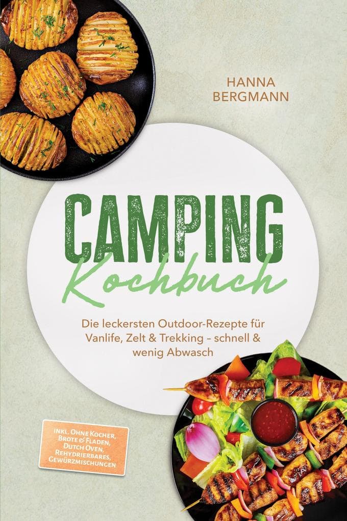 Camping Kochbuch: Die leckersten Outdoor-Rezepte für Vanlife, Zelt & Trekking - schnell & wenig Abwasch - inkl. Ohne Kocher, Brote & Fladen, Dutch Oven, Rehydrierbares, Gewürzmischungen
