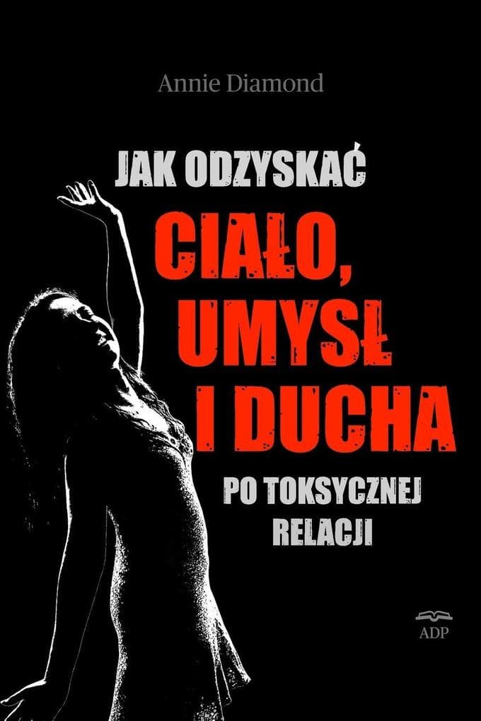 Jak odzyskac cialo, umysl i ducha po toksycznej relacji