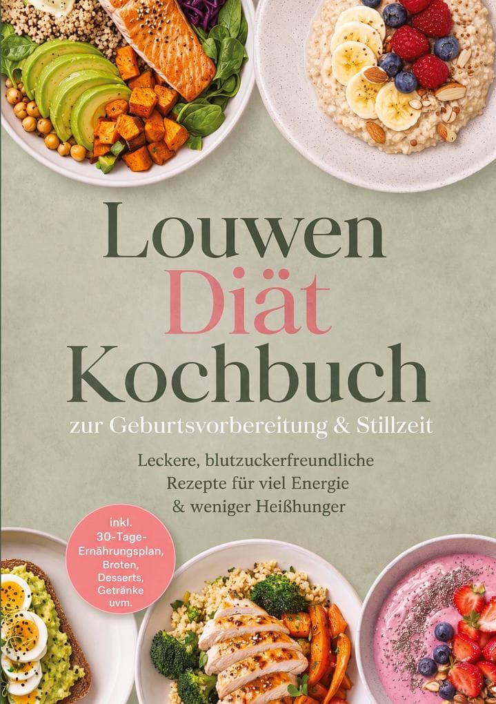Louwen Diät Kochbuch zur Geburtsvorbereitung & Stillzeit: Leckere, blutzuckerfreundliche Rezepte für viel Energie & weniger Heißhunger - inkl. 30-Tage-Ernährungsplan, Broten, Desserts, Getränke uvm.