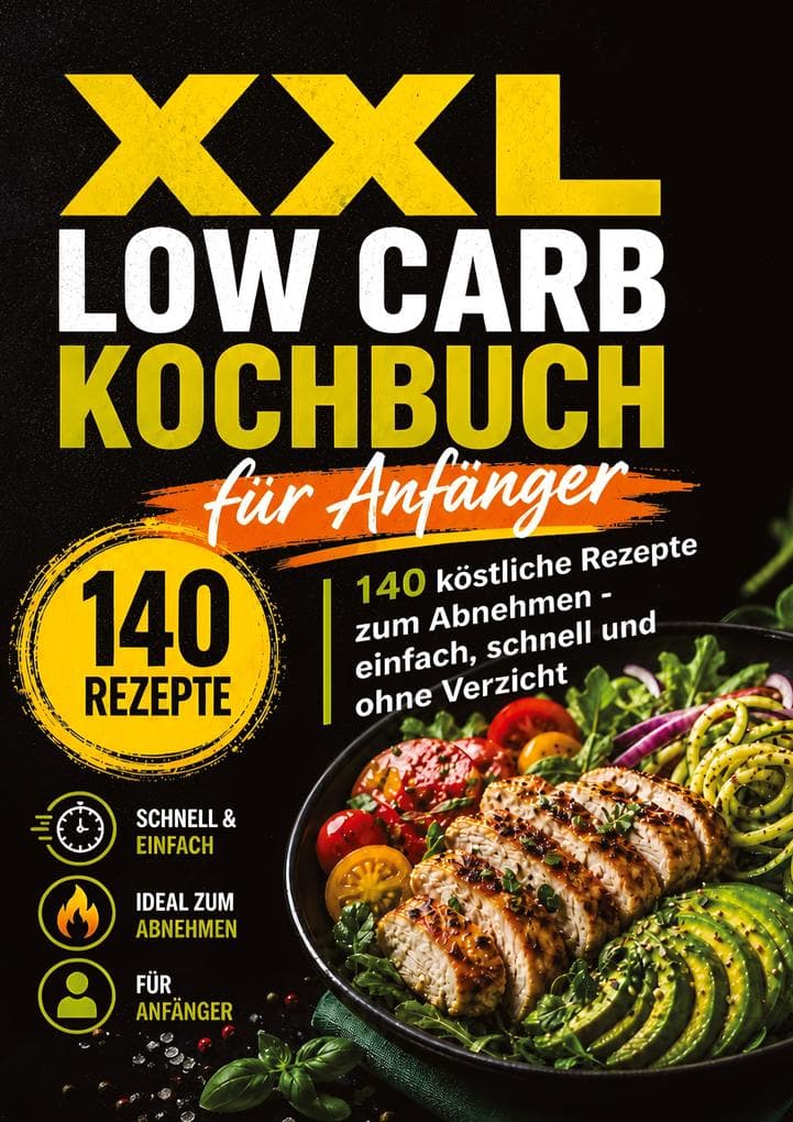 XXL Low Carb Kochbuch für Anfänger: 140 köstliche Rezepte zum Abnehmen ohne Verzicht
