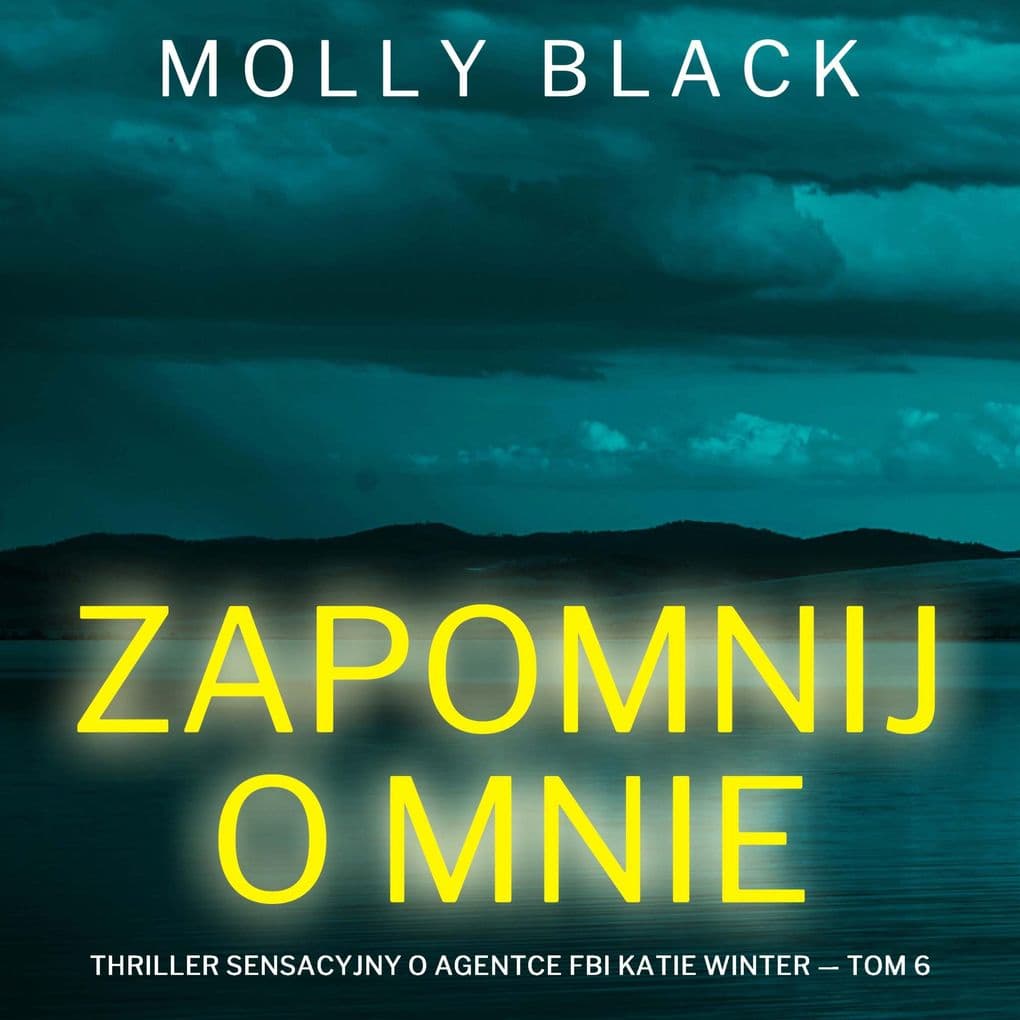 Zapomnij o mnie (Thriller sensacyjny o agentce FBI Katie Winter Tom 6)