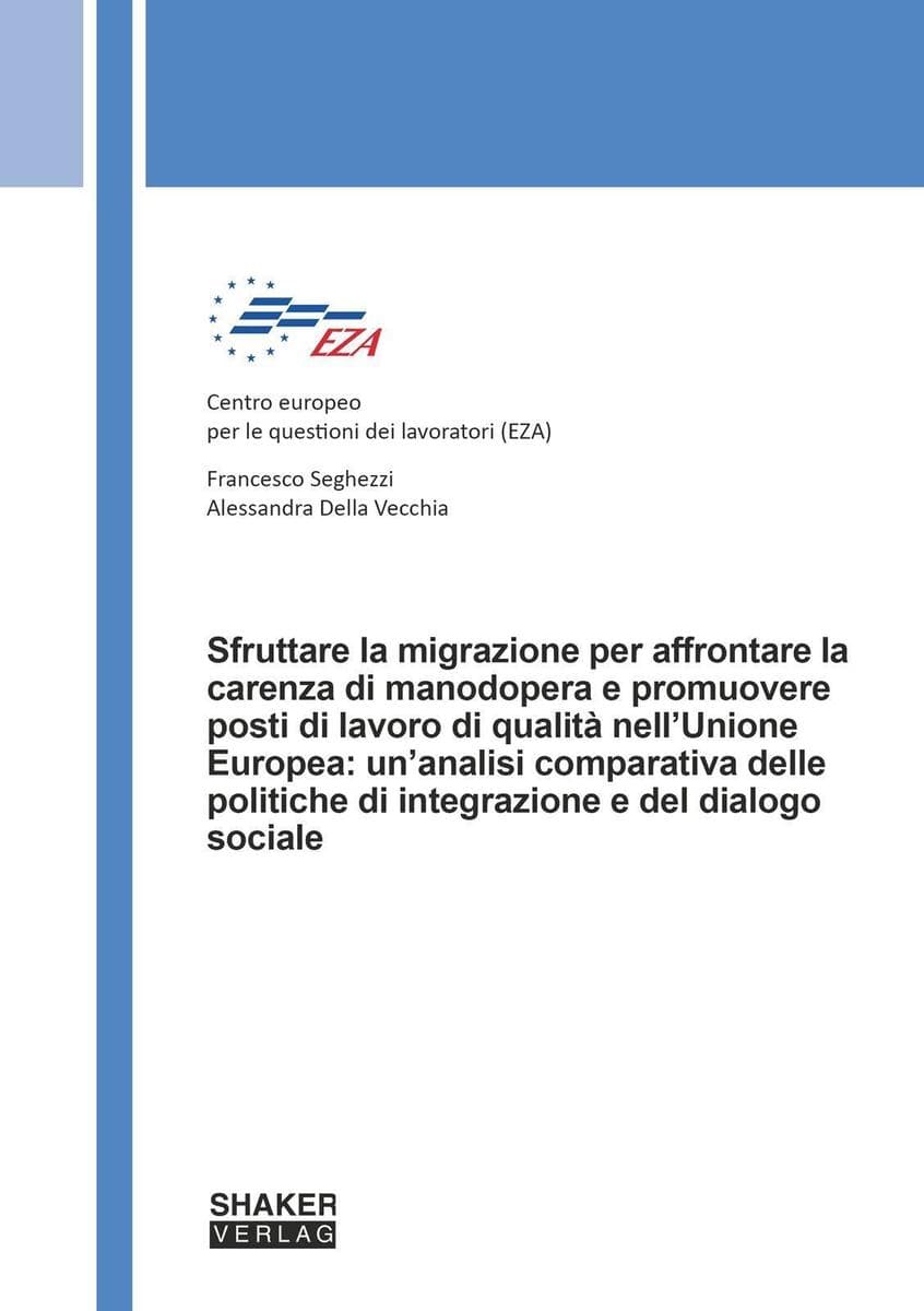 Sfruttare la migrazione per affrontare la carenza di manodopera e promuovere posti di lavoro di qualità nell'Unione Europea: un'analisi comparativa delle politiche di integrazione e del dialogo sociale