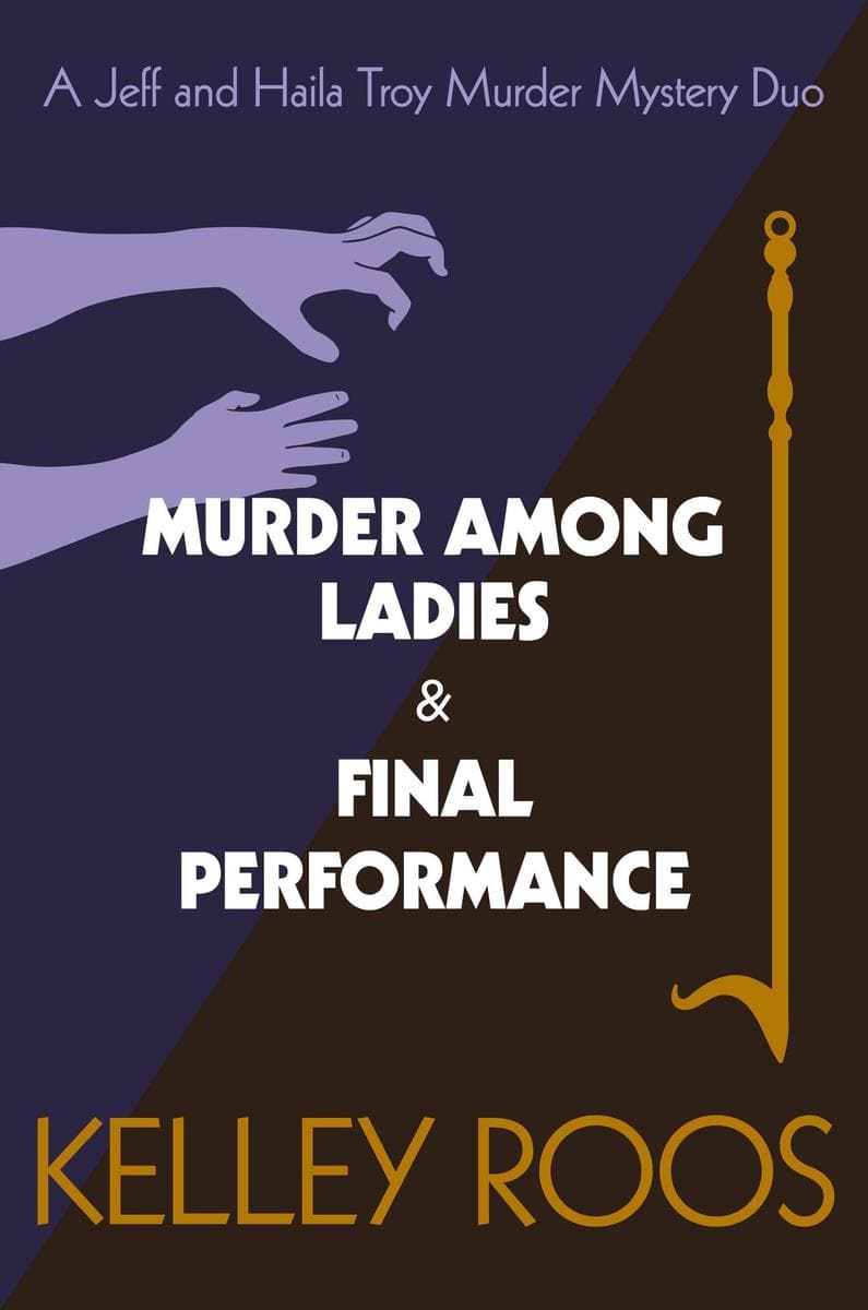 A JEFF AND HAILA TROY MURDER MYSTERY DUO: MURDER AMONG LADIES & FINAL PERFORMACE